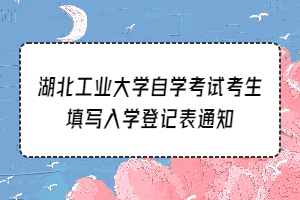 湖北工业大学自学考试考生填写入学登记表通知